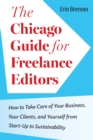 The Chicago Guide for Freelance Editors : How to Take Care of Your Business, Your Clients, and Yourself from Start-Up to Sustainability - eBook