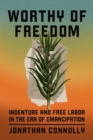 Worthy of Freedom : Indenture and Free Labor in the Era of Emancipation - Book