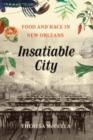 Insatiable City : Food and Race in New Orleans - Book