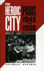 The Heroic City : Paris, 1945-1958 - eBook