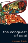 The Conquest of Cool : Business Culture, Counterculture, and the Rise of Hip Consumerism - eBook