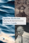 Ignatian Mysticism : Exploring the Spiritual Exercises - Book