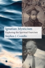 Ignatian Mysticism : Exploring the Spiritual Exercises - eBook