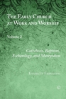 The Early Church at Work and Worship, Vol II : Volume 2: Catechesis, Baptism, Eschatology, and Martyrdom - eBook