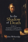 In the Shadow of Death : A Life of Archibald Campbell Tait, Archbishop of Canterbury - eBook
