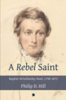 Rebel Saint, A : Baptist Wriothesley Noel, 1798-1873 - eBook