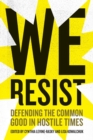 We Resist : Defending the Common Good in Hostile Times - Book