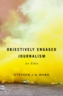 Objectively Engaged Journalism : An Ethic - eBook