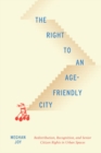The Right to an Age-Friendly City : Redistribution, Recognition, and Senior Citizen Rights in Urban Spaces - eBook