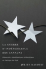 La guerre d'independance des Canadas : Democratie, republicanismes et liberalismes en Amerique du Nord - Book