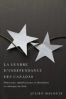 La guerre d'independance des Canadas : Democratie, republicanismes et liberalismes en Amerique du Nord - Book