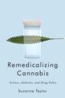 Remedicalizing Cannabis : Science, Industry, and Drug Policy - Book