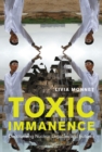 Toxic Immanence : Decolonizing Nuclear Legacies and Futures - eBook