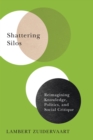 Shattering Silos : Reimagining Knowledge, Politics, and Social Critique - eBook