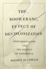 The Boomerang Effect of Decolonization : Post-Orientalism and the Politics of Difference - eBook