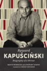 Ryszard Kapuscinski : Biography of a Writer - eBook