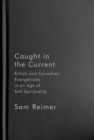 Caught in the Current : British and Canadian Evangelicals in an Age of Self-Spirituality - eBook