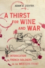 A Thirst for Wine and War : The Intoxication of French Soldiers on the Western Front - eBook