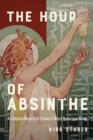 The Hour of Absinthe : A Cultural History of France's Most Notorious Drink - eBook