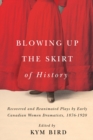 Blowing up the Skirt of History : Recovered and Reanimated Plays by Early Canadian Women Dramatists, 1876-1920 - eBook