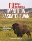 110 Nature Hot Spots in Manitoba and Saskatchewan : The Best Parks, Conservation Areas and Wild Places - Book