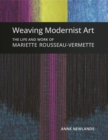 Weaving Modernist Art : The Life and Work of Mariette Rousseau-Vermette - Book