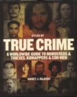 Atlas of True Crime: A Worldwide Guide to Murderers and Thieves, Kidnappers and Con Men - Book