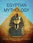 Egyptian Mythology : The Gods, Heroes, Monsters and Legends of Ancient Egypt - Book