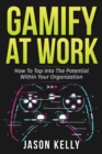 Gamify at Work: How to Tap Into the Potential Within Your Organization - eBook