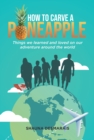 How to Carve a Pineapple: Things We Learned and Loved on Our Adventure Around the World - eBook