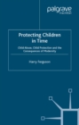 Protecting Children in Time : Child Abuse, Child Protection and the Consequences of Modernity - eBook