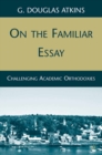 On the Familiar Essay : Challenging Academic Orthodoxies - eBook