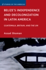 Belize's Independence and Decolonization in Latin America : Guatemala, Britain, and the UN - eBook