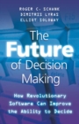 The Future of Decision Making : How Revolutionary Software Can Improve the Ability to Decide - eBook