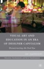 Visual Art and Education in an Era of Designer Capitalism : Deconstructing the Oral Eye - eBook