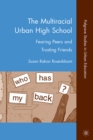The Multiracial Urban High School : Fearing Peers and Trusting Friends - eBook