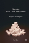 Digesting Race, Class, and Gender : Sugar as a Metaphor - eBook