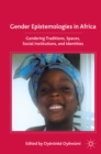 Gender Epistemologies in Africa : Gendering Traditions, Spaces, Social Institutions, and Identities - eBook