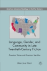 Language, Gender, and Community in Late Twentieth-Century Fiction : American Voices and American Identities - eBook