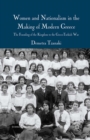 Women and Nationalism in the Making of Modern Greece : The Founding of the Kingdom to the Greco-Turkish War - eBook