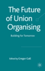 The Future of Union Organising : Building for Tomorrow - eBook