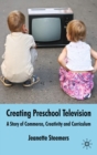 Creating Preschool Television : A Story of Commerce, Creativity and Curriculum - eBook