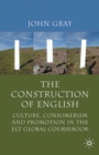 The Construction of English : Culture, Consumerism and Promotion in the ELT Global Coursebook - eBook