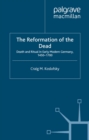 The Reformation of the Dead : Death and Ritual in Early Modern Germany, c.1450-1700 - eBook