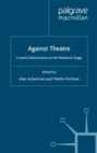 Against Theatre : Creative Destructions on the Modernist Stage - eBook