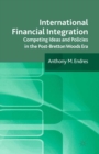 International Financial Integration : Competing Ideas and Policies in the Post-Bretton Woods Era - eBook