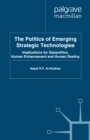 The Politics of Emerging Strategic Technologies : Implications for Geopolitics, Human Enhancement and Human Destiny - eBook