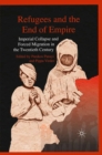 Refugees and the End of Empire : Imperial Collapse and Forced Migration in the Twentieth Century - eBook