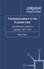 Transnationalism in the Prussian East : from National Conflict to Synthesis, 1871-1914 - eBook