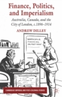 Finance, Politics, and Imperialism : Australia, Canada, and the City of London, C.1896-1914 - eBook